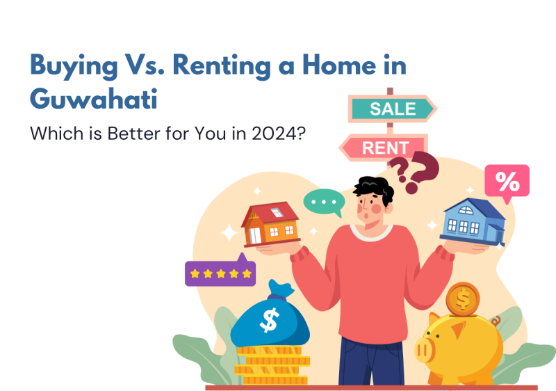 Buying Vs. Renting a Home in Guwahati: Which is Better for You in 2024?