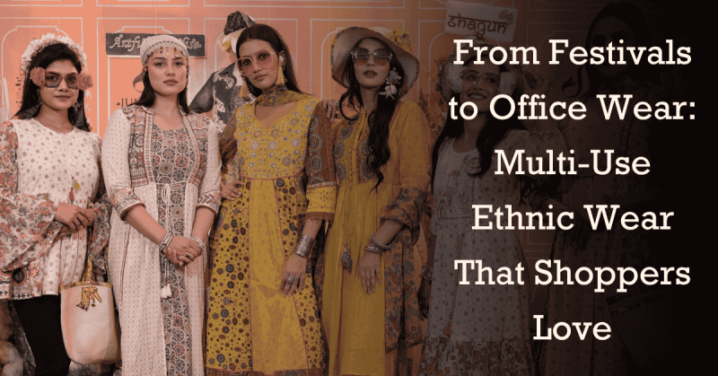 From Festivals to Office Wear: Multi-Use Ethnic Wear That Shoppers Love